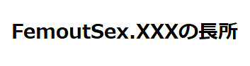 FemoutSex.XXXの長所